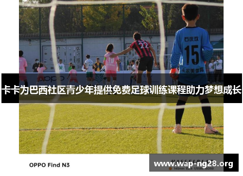 卡卡为巴西社区青少年提供免费足球训练课程助力梦想成长 卡卡为巴西社区青少年提供免费足球训练课程助力梦想成长