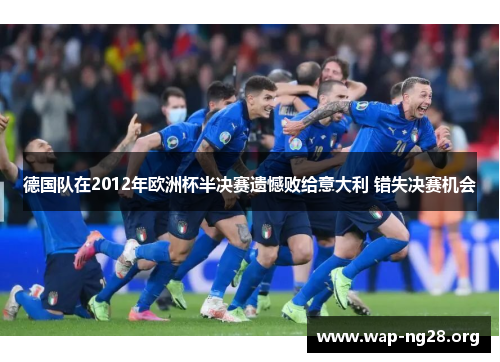 德国队在2012年欧洲杯半决赛遗憾败给意大利 错失决赛机会 德国队在2012年欧洲杯半决赛遗憾败给意大利 错失决赛机会