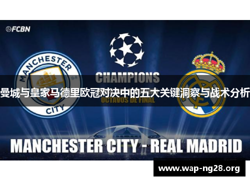 曼城与皇家马德里欧冠对决中的五大关键洞察与战术分析 曼城与皇家马德里欧冠对决中的五大关键洞察与战术分析