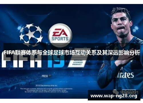 FIFA联赛体系与全球足球市场互动关系及其深远影响分析 FIFA联赛体系与全球足球市场互动关系及其深远影响分析