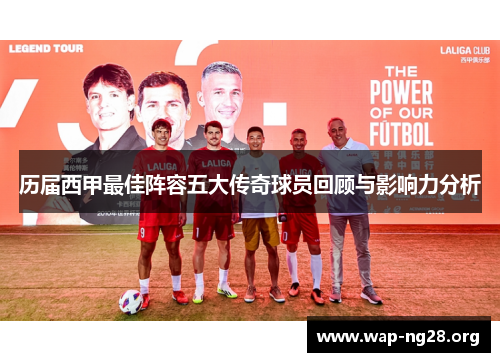 历届西甲最佳阵容五大传奇球员回顾与影响力分析 历届西甲最佳阵容五大传奇球员回顾与影响力分析