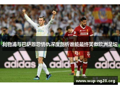 利物浦与巴萨恩怨情仇深度剖析谁能最终笑傲欧洲足坛 利物浦与巴萨恩怨情仇深度剖析谁能最终笑傲欧洲足坛
