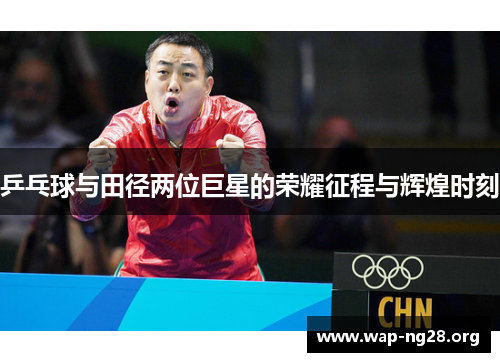乒乓球与田径两位巨星的荣耀征程与辉煌时刻 乒乓球与田径两位巨星的荣耀征程与辉煌时刻