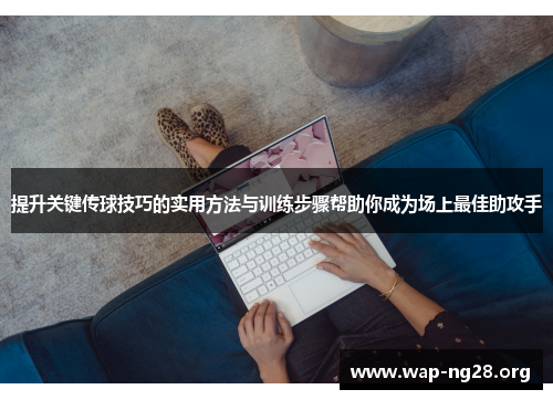 提升关键传球技巧的实用方法与训练步骤帮助你成为场上最佳助攻手 提升关键传球技巧的实用方法与训练步骤帮助你成为场上最佳助攻手