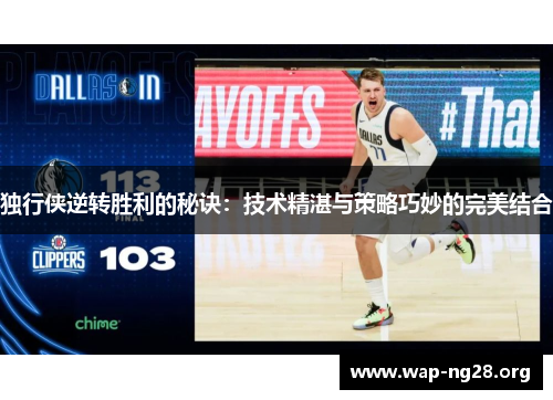 独行侠逆转胜利的秘诀:技术精湛与策略巧妙的完美结合 独行侠逆转胜利的秘诀:技术精湛与策略巧妙的完美结合