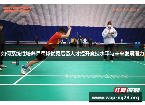 如何系统性培养乒乓球优秀后备人才提升竞技水平与未来发展潜力 如何系统性培养乒乓球优秀后备人才提升竞技水平与未来发展潜力