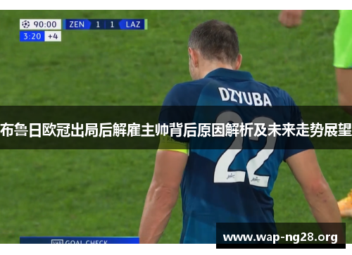 布鲁日欧冠出局后解雇主帅背后原因解析及未来走势展望 布鲁日欧冠出局后解雇主帅背后原因解析及未来走势展望