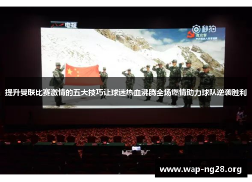 提升曼联比赛激情的五大技巧让球迷热血沸腾全场燃情助力球队逆袭胜利 提升曼联比赛激情的五大技巧让球迷热血沸腾全场燃情助力球队逆袭胜利