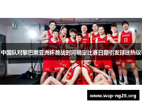 中国队对黎巴嫩亚洲杯首战时间确定比赛日期引发球迷热议