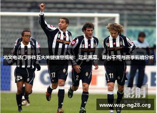 尤文电话门事件五大关键信息揭秘:足坛黑幕、裁判干预与赛季影响分析 尤文电话门事件五大关键信息揭秘:足坛黑幕、裁判干预与赛季影响分析