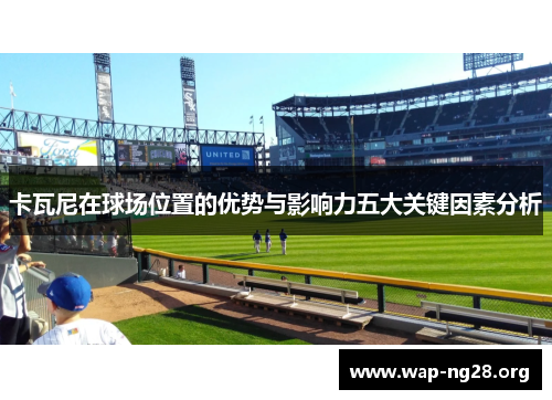 卡瓦尼在球场位置的优势与影响力五大关键因素分析 卡瓦尼在球场位置的优势与影响力五大关键因素分析