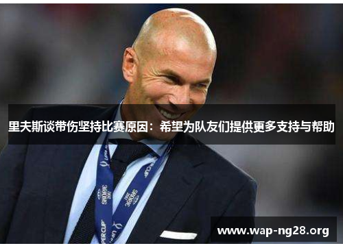 里夫斯谈带伤坚持比赛原因:希望为队友们提供更多支持与帮助 里夫斯谈带伤坚持比赛原因:希望为队友们提供更多支持与帮助