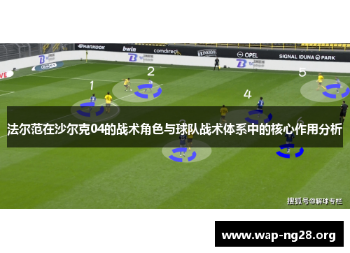 法尔范在沙尔克04的战术角色与球队战术体系中的核心作用分析 法尔范在沙尔克04的战术角色与球队战术体系中的核心作用分析