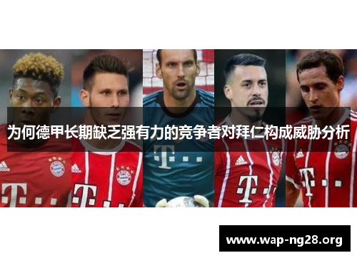 为何德甲长期缺乏强有力的竞争者对拜仁构成威胁分析 为何德甲长期缺乏强有力的竞争者对拜仁构成威胁分析