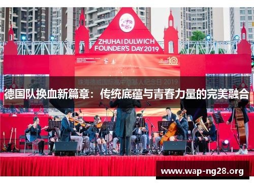 德国队换血新篇章:传统底蕴与青春力量的完美融合 德国队换血新篇章:传统底蕴与青春力量的完美融合